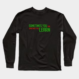 Sometimes You Win Sometimes You Learn (Green) Long Sleeve T-Shirt